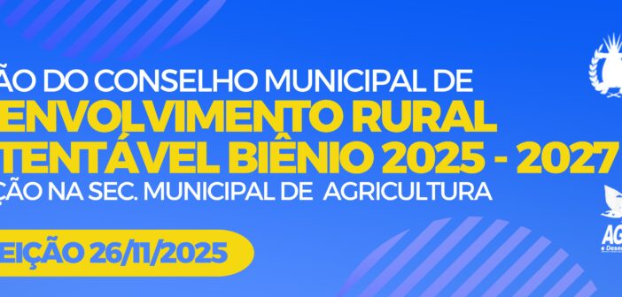 Eleição do Conselho Municipal de Desenvolvimento Rural Sustentável Biênio 2025-2027
